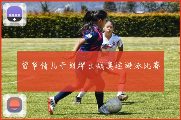 曾华倩儿子刘烨出战奥运游泳比赛