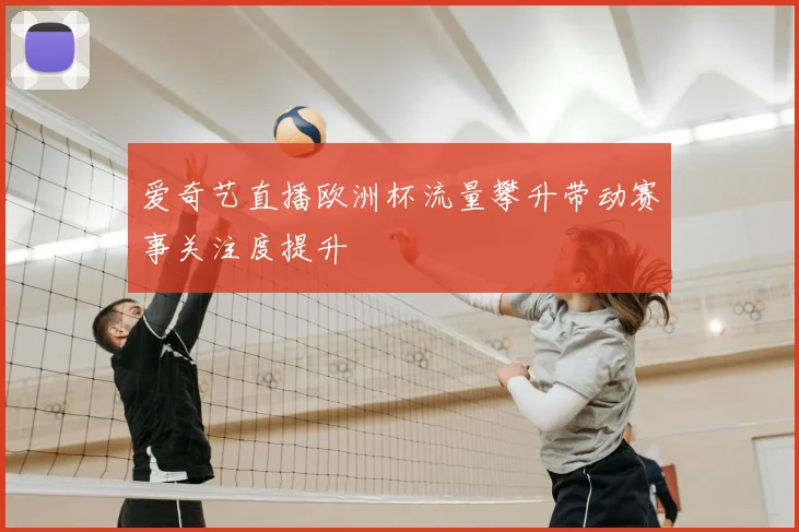 爱奇艺直播欧洲杯流量攀升带动赛事关注度提升
