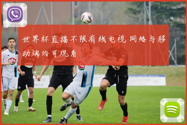 世界杯直播不限有线电视 网络与移动端均可观看