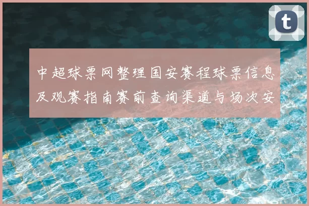 中超球票网整理国安赛程球票信息及观赛指南赛前查询渠道与场次安排