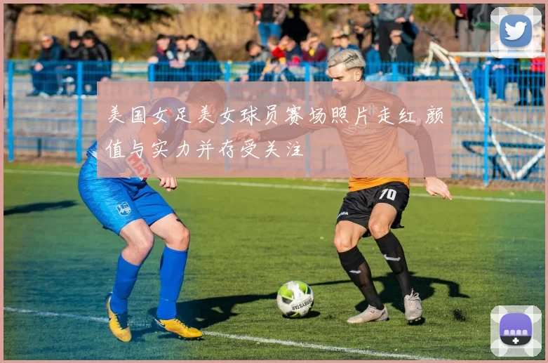 美国女足美女球员赛场照片走红 颜值与实力并存受关注