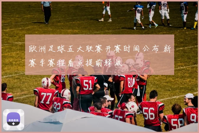 欧洲足球五大联赛开赛时间公布 新赛季赛程看点提前释放