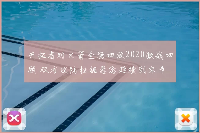 开拓者对火箭全场回放2020激战回顾 双方攻防拉锯悬念延续到末节