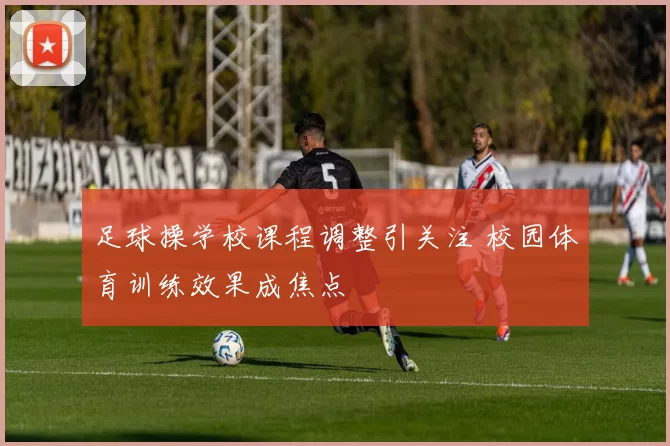 足球操学校课程调整引关注 校园体育训练效果成焦点