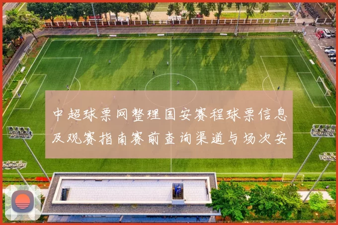 中超球票网整理国安赛程球票信息及观赛指南赛前查询渠道与场次安排