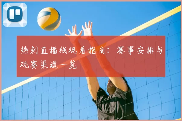 热刺直播线观看指南：赛事安排与观赛渠道一览